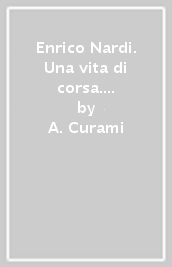 Enrico Nardi. Una vita di corsa. Ediz. italiana e inglese