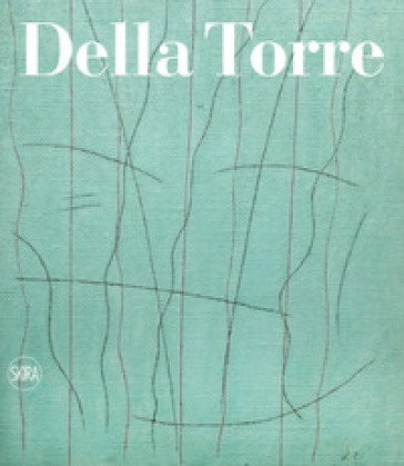 Enrico Della Torre. Catalogo ragionato dell'opera pittorica 1953-2020. Ediz. italiana e in...