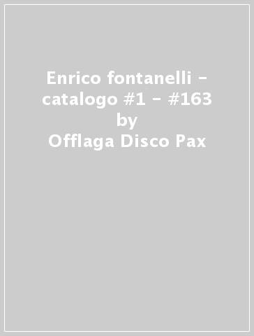 Enrico fontanelli - catalogo #1 - #163 - Offlaga Disco Pax