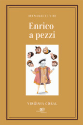 Enrico a pezzi. Sei mogli e un re