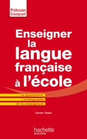 Enseigner la langue française à l école - La grammaire, le vocabulaire et la conjugaison