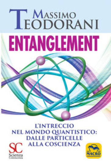 Entanglement. L'intreccio nel mondo quantistico: dalle particelle alla coscienza - Massimo Teodorani