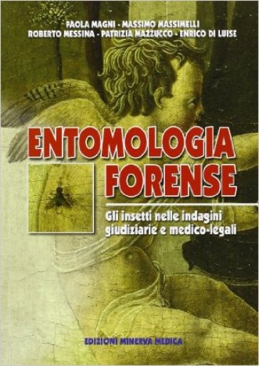 Entomologia forense. Gli insetti nelle indagini giudiziarie e medico-legali - Roberto Messina - Massimo Massimelli - Paolo Magni