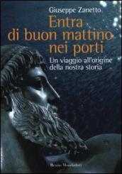 Entra di buon mattino nei porti. Un viaggio all origine della nostra storia