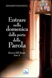 Entrare nella domenica dalla porta della Parola. Itinerari dalla liturgia. Anno A