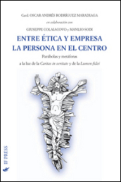 Entre ética y empresa la persona en el centro. Parabolas y metaforas a la luz de La caritas in veritate y de la Lumen fidei