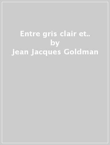 Entre gris clair et.. - Jean-Jacques Goldman