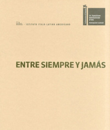 Entre siempre y jamas. Illuminazioni. La Biennale di Venezia. Esposizione Internazionale d'Arte. Ediz. italiana, inglese, spagnola - Alfons Hugh - Paz Guevara - Patricia Rivadeneira