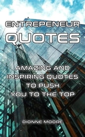 Entrepreneur Quotes: Amazing and Inspiring Quotes to Push To The Top