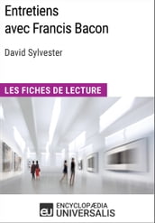 Entretiens avec Francis Bacon de David Sylvester (Les Fiches de Lecture d Universalis)