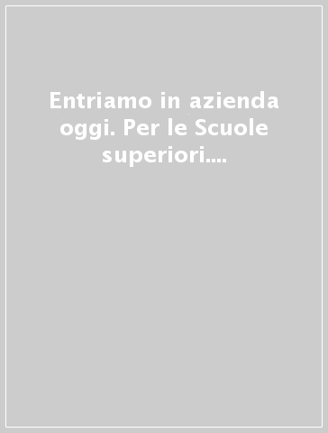 Entriamo in azienda oggi. Per le Scuole superiori. Con e-book. Con 2 espansioni online. 1.