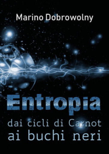 Entropia: dai cicli di Carnot ai buchi neri - Marino Dobrowolny