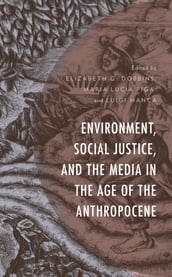 Environment, Social Justice, and the Media in the Age of the Anthropocene