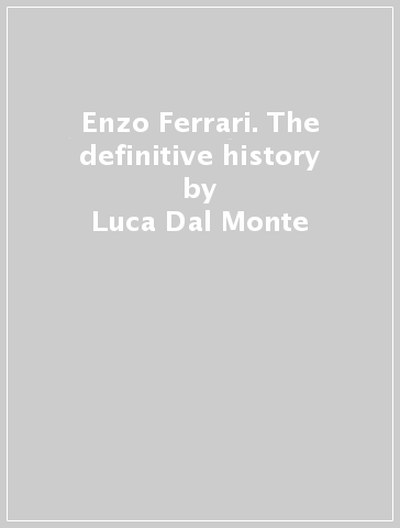 Enzo Ferrari. The definitive history - Luca Dal Monte