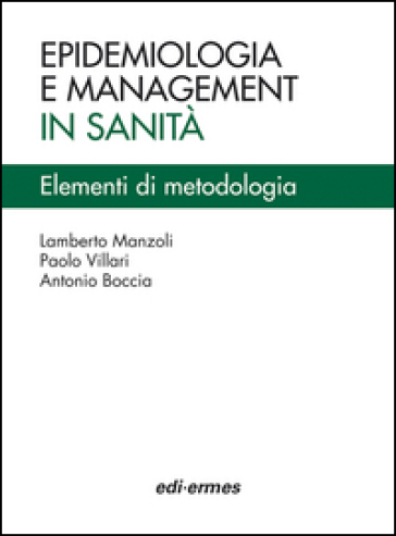 Epidemiologia e management in sanità. Elementi di metodologia - Lamberto Manzoli - Paolo Villari - Antonio Boccia