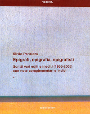 Epigrafi, epigrafia, epigrafisti. Scritti vari editi e inediti (1956-2005) con note complementari e indici - Silvio Panciera | 