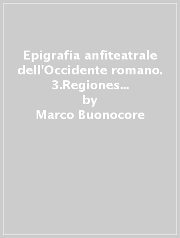 Epigrafia anfiteatrale dell'Occidente romano. 3.Regiones Italiae II-V. Sicilia, Sardinia et Corsica - Marco Buonocore