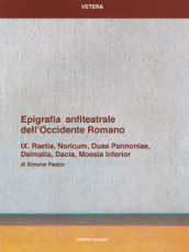 Epigrafia anfiteatrale dell Occidente romano. 09: Raetia, Noricum, Duae Pannoniae, Dalmatia, Dacia, Moesia inferior