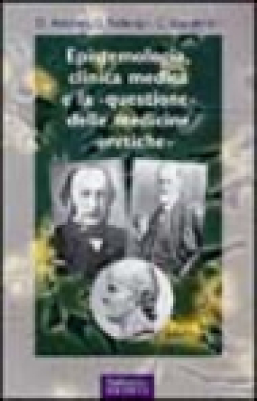 Epistemologia, clinica medica e la «questione» delle medicine «eretiche» - Cesare Scandellari - Dario Antiseri - Giovanni Federspil