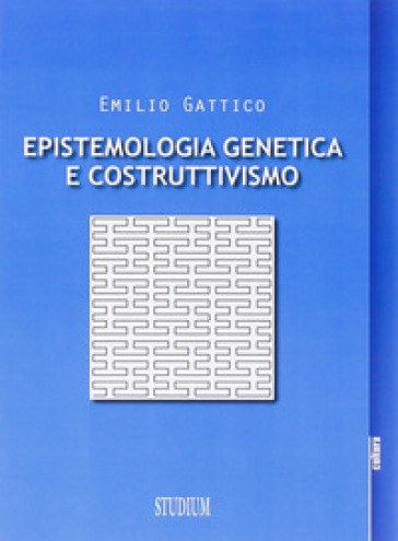 Epistemologia genetica e costruttivismo - Emilio Gattico