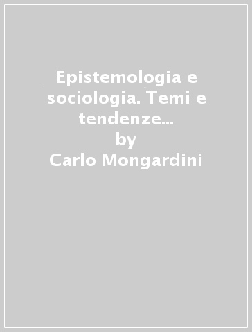 Epistemologia e sociologia. Temi e tendenze della sociologia contemporanea - Carlo Mongardini