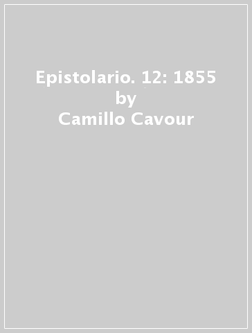 Epistolario. 12: 1855 - Camillo Cavour