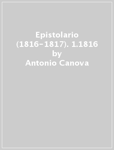 Epistolario (1816-1817). 1.1816 - Antonio Canova