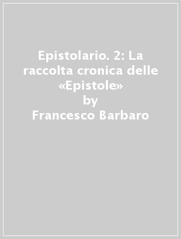 Epistolario. 2: La raccolta cronica delle «Epistole» - Francesco Barbaro