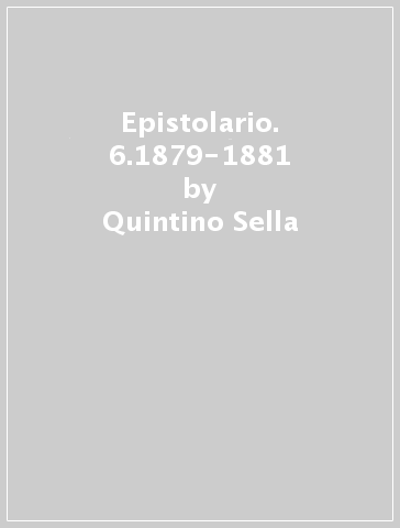 Epistolario. 6.1879-1881 - Quintino Sella