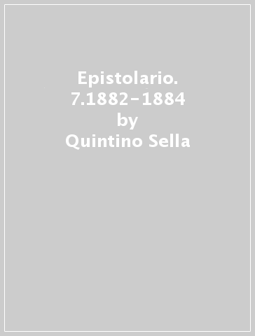 Epistolario. 7.1882-1884 - Quintino Sella