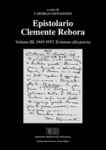 Epistolario Clemente Rebora. 3: 1945-1957. Il ritorno alla poesia