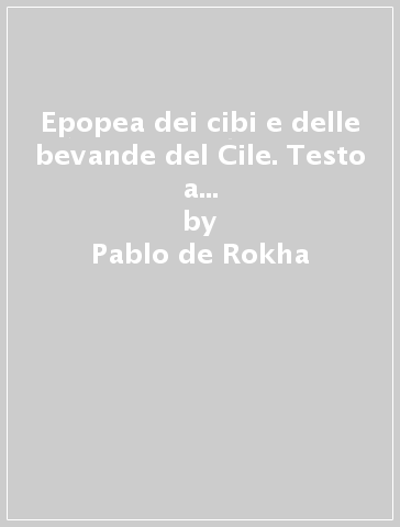 Epopea dei cibi e delle bevande del Cile. Testo a fronte. Testo a fronte. Ediz. bilingue - Pablo de Rokha
