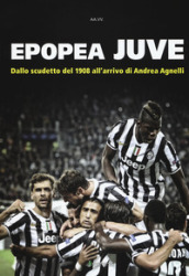 Epopea juve. Dallo scudetto del 1908 all