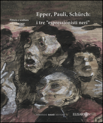 Epper, Pauli, Schurch. I tre «espressionisti neri». Ediz. illustrata - Claudio Guarda - Stefano Crespi