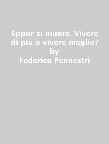 Eppur si muore. Vivere di più o vivere meglio? - Federico Pennestrì