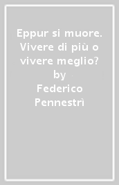 Eppur si muore. Vivere di più o vivere meglio?