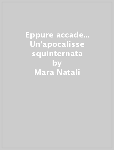 Eppure accade... Un'apocalisse squinternata - Mara Natali - Maria Emanuela Bianchi