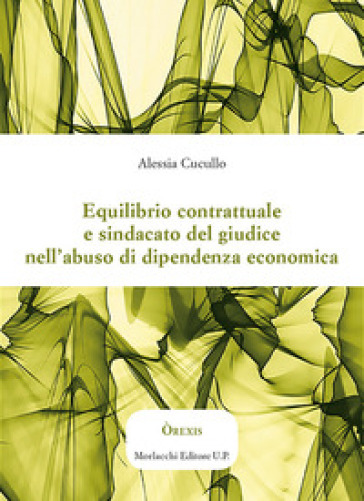 Equilibrio contrattuale e sindacato del giudice nell'abuso di dipendenza economica - Alessia Cucullo