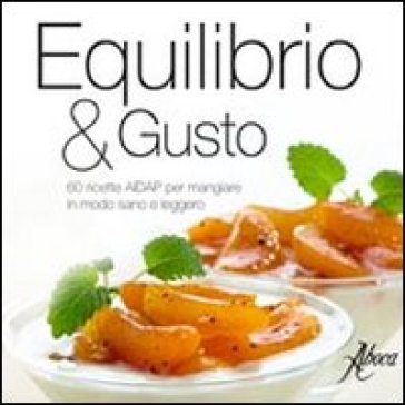 Equilibrio & gusto. 60 ricette AIDAP per mangiare in modo sano e leggero