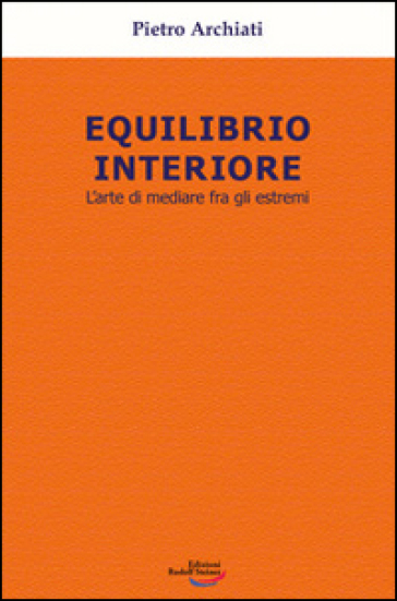 Equilibrio interiore. L'arte di mediare fra gli estremi - Pietro Archiati