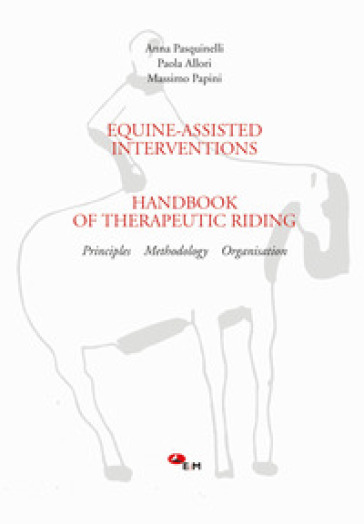 Equine-assisted interventions. Handbook of therapeutic riding. Principles, methodology, organisation - Anna Pasquinelli - Paola Allori - Massimo Papini