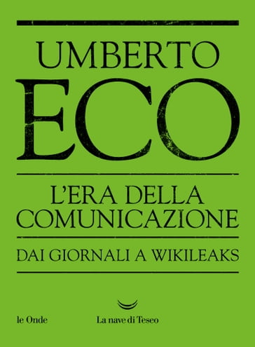 L'Era della Comunicazione Dai giornali a WikiLeaks - Umberto Eco
