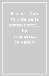 Era ieri. Con Atlante delle competenze. Con Storie da leggere. Con Cittadini si diventa. Per la Scuola media. Con e-book. Con espansione online. Vol. 1: Medioevo e rinascimento