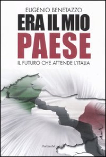 Era il mio Paese. Il futuro che attende l'Italia - Eugenio Benetazzo