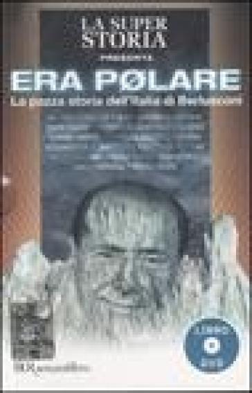 Era polare. La pazza storia dell'Italia di Berlusconi. Con DVD - Andrea Salerno