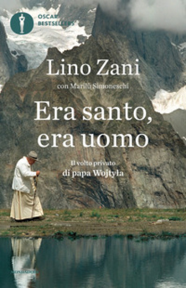 Era santo, era uomo. Il volto privato di papa Wojtyla - Lino Zani - Marilù Simoneschi