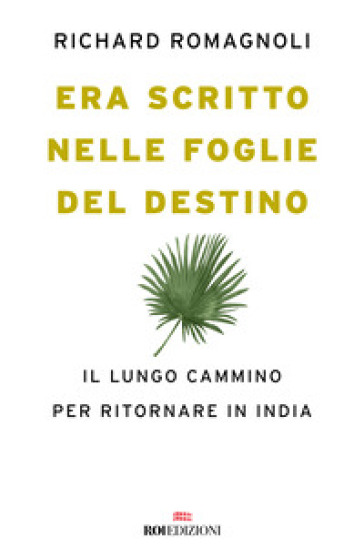 Era scritto nelle foglie del destino. Il lungo cammino per ritornare in India - Richard Romagnoli