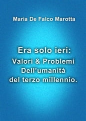 Era solo ieri: Valori & Problemi Dell umanità del terzo millennio.