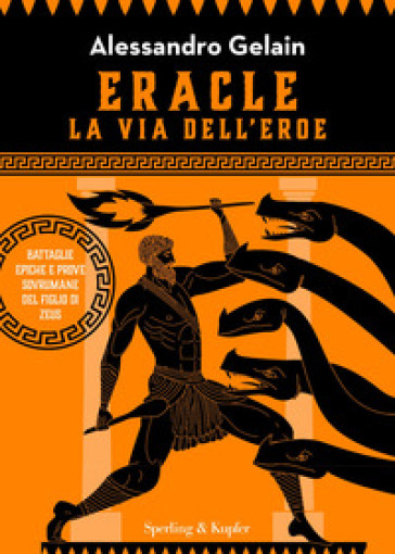 Eracle, la via dell'eroe. Battaglie epiche e prove sovrumane del figlio di Zeus - Alessandro Gelain