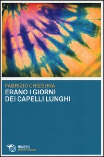 Erano i giorni dei capelli lunghi - Fabrizio Chiesura